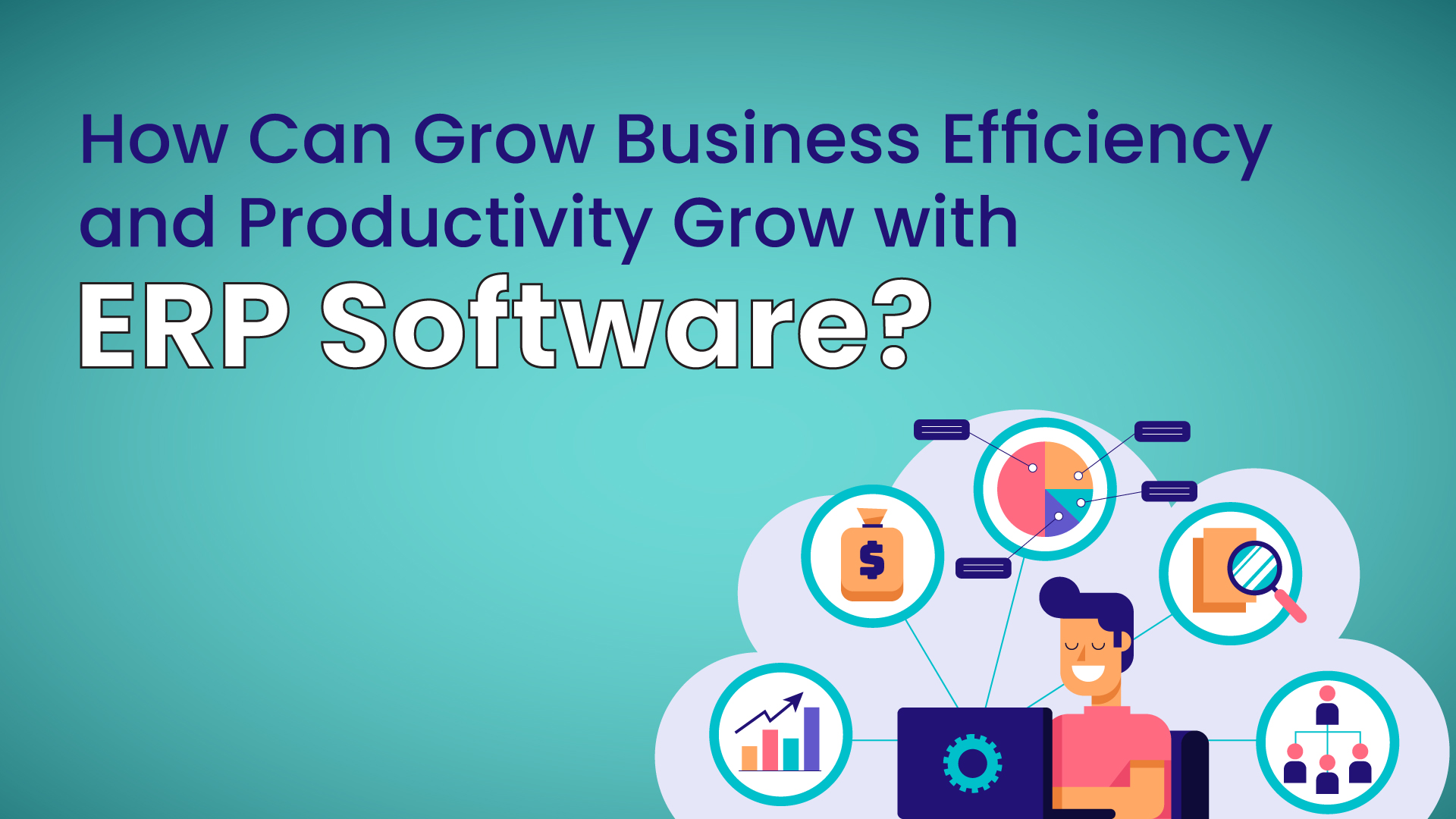 How to Grow Business Efficiency and Productivity with ERP Software?